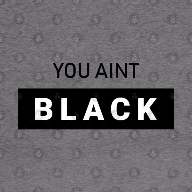 You Aint Black by kim.id